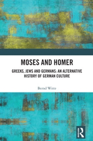Moses and Homer (Greeks, Jews and Germans: An Alternative History of German Culture) by Bernd Witte, Karl Ivan Solibakke, 9781032341378