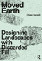 Moved Earth (Designing Landscapes with Discarded Fill) by Chiara Geroldi, 9780367420949
