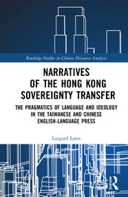 Narratives of the Hong Kong Sovereignty Transfer (The Pragmatics of Language and Ideology in the Taiwanese and Chinese English-Language Press) by Lutgard Lams, 9781032264004