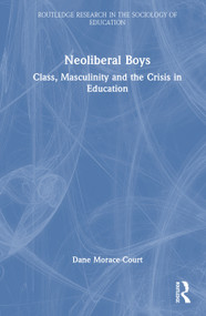 Neoliberal Boys: Class, Masculinity and the Crisis in Education by Dane Morace-Court, 9781041164289