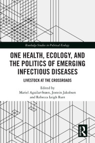 One Health, Ecology, and the Politics of Emerging Infectious Diseases (Livestock at the Crossroads) by Mariel Aguilar-Støen, Jostein Jakobsen, Rebecca Leigh Rutt, 9781032904672