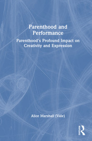 Parenthood and Performance (Parenthood's Profound Impact on Creativity and Expression) by Alice Marshall (Vale), 9781032848204