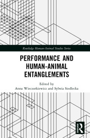 Performance and Human-Animal Entanglements by Anna Wieczorkiewicz, Sylwia Siedlecka, 9781041048268