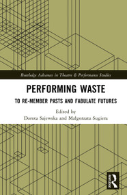 Performing Waste (To Re-member Pasts and Fabulate Futures) by Dorota Sajewska, Małgorzata Sugiera, 9781041020813