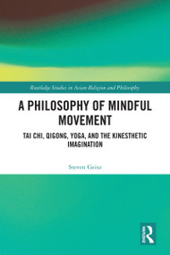 A Philosophy of Mindful Movement (Tai Chi, Qigong, Yoga, and the Kinesthetic Imagination) by Steven Geisz, 9781032778037