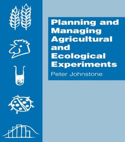 Planning and Managing Agricultural and Ecological Experiments by Peter Johnstone, 9780748739899