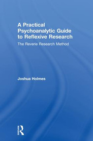A Practical Psychoanalytic Guide to Reflexive Research (The Reverie Research Method) by Joshua Holmes, 9781138607026