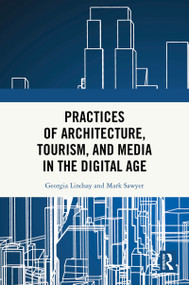 Practices of Architecture, Tourism, and Media in the Digital Age by Georgia Lindsay, Mark Sawyer, 9781032449425