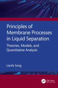 Principles of Membrane Processes in Liquid Separation (Theories, Models, and Quantitative Analysis) by Lianfa Song, 9781041247906
