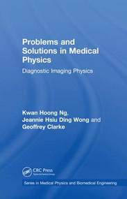 Problems and Solutions in Medical Physics (Diagnostic Imaging Physics) by Kwan Hoong Ng, Jeannie Hsiu Ding Wong, Geoffrey Clarke, 9781138542587