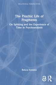 The Psychic Life of Fragments (On Splitting and the Experience of Time in Psychoanalysis) by Raluca Soreanu, 9781032715919