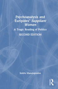 Psychoanalysis and Euripides' Suppliant Women (A Tragic Reading of Politics) by Sotiris Manolopoulos, 9781032954325