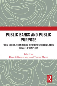 Public Banks and Public Purpose (From Short-Term Crisis Responses to Long-Term Climate Prospects) by Diana V. Barrowclough, Thomas Marois, 9781041220480