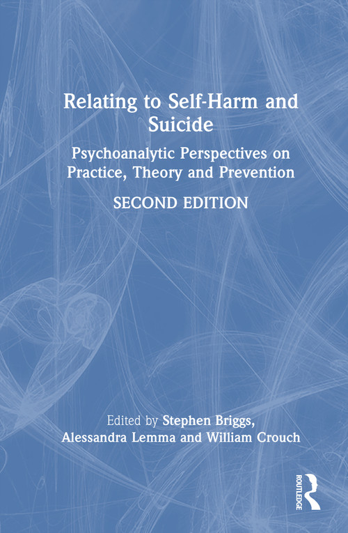 Relating to Self-Harm and Suicide (Psychoanalytic Perspectives on Practice, Theory and Prevention) by Stephen Briggs, Alessandra Lemma, William Crouch, 9781041032663
