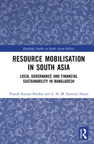 Resource Mobilisation in South Asia (Local Governance and Financial Sustainability in Bangladesh) by Pranab Kumar Panday, A. H. M. Kamrul Ahsan, 9781041215769