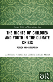 The Rights of Children and Youth in the Climate Crisis (Action and Litigation) by Aoife Daly, Florencia Paz Landeira, Liesl Muller, 9781032287959