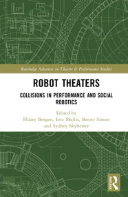 Robot Theaters (Collisions in Performance and Social Robotics) by Hilary Bergen, Eric Mullis, Benny Simon, Sydney Skybetter, 9781032956374