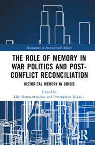 The Role of Memory in War Politics and Post-Conflict Reconciliation (Historical Memory in Crisis) by Lily Hamourtziadou, Przemysław Łukasik, 9781041093398