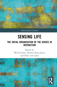 Sensing Life (The Social Organisation of the Senses in Interaction) by Will Gibson, Natalia Ruiz-Junco, Dirk vom Lehn, 9781032659534