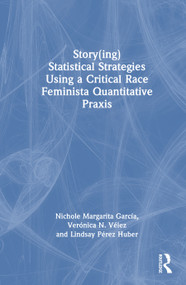 Story(ing) Statistical Strategies Using a Critical Race Feminista Quantitative Praxis by Nichole Margarita García, Verónica N. Vélez, Lindsay Pérez Huber, 9781032658896