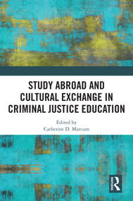 Study Abroad and Cultural Exchange in Criminal Justice Education by Catherine D. Marcum, 9781041316411