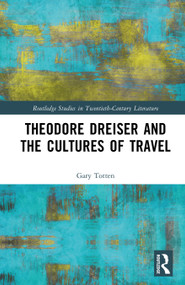 Theodore Dreiser and the Cultures of Travel by Gary Totten, 9781032777016