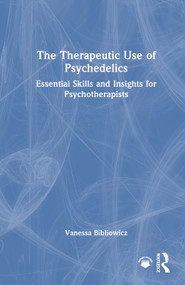 The Therapeutic Use of Psychedelics (Essential Skills and Insights for Psychotherapists) by Vanessa Bibliowicz, 9781032891897