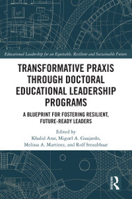Transformative Praxis through Doctoral Educational Leadership Programs (A Blueprint for Fostering Resilient, Future-ready Leaders) by Khalid Arar, Miguel A. Guajardo, Melissa A. Martinez, Rolf Straubhaar, 9781041128199