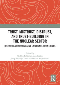 Trust, Mistrust, Distrust, and Trust-building in the Nuclear Sector (Historical and Comparative Experience from Europe) by Markku Lehtonen, Ana Prades, Josep Espluga-Trenc, Stathis Arapostathis, 9781041297932