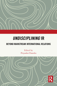 Undisciplining IR (Beyond Mainstream International Relations) by Priyanka Chandra, 9781041201731