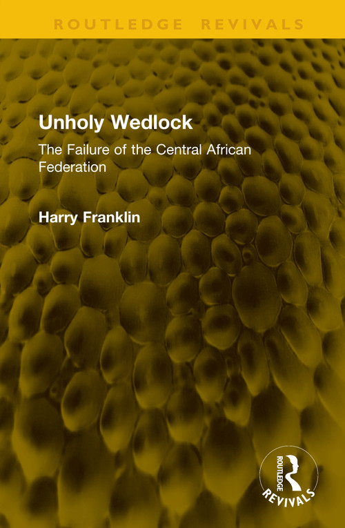 Unholy Wedlock (The Failure of the Central African Federation) by Harry Franklin, 9781041245834
