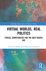 Virtual Worlds, Real Politics (Ethical Competencies for the Next Digital Age) by Liza Ireni-Saban, Francesca Consolaro, 9781041059271