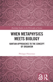 When Metaphysics Meets Biology (Kantian Approaches to the Concept of Organism) by Philippe Huneman, 9781138596054