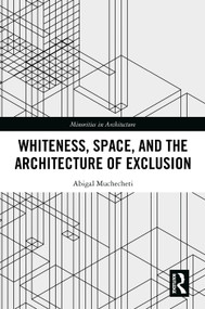 Whiteness, Space, and the Architecture of Exclusion by Abigal Muchecheti, 9781041273462