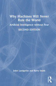 Why Machines Will Never Rule the World (Artificial Intelligence without Fear) by Jobst Landgrebe, Barry Smith, 9781032946917