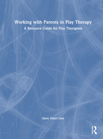 Working with Parents in Play Therapy (A Resource Guide for Play Therapists) by Ahou Vaziri Line, 9781032802602