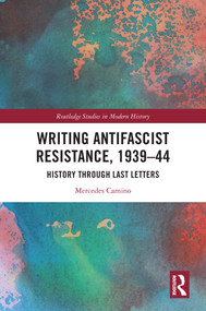 Writing Antifascist Resistance, 1939-44 (History Through Last Letters) by Mercedes Camino, 9780367675370