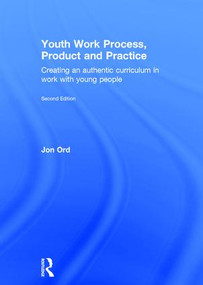 Youth Work Process, Product and Practice (Creating an authentic curriculum in work with young people) by Jon Ord, 9780415854771