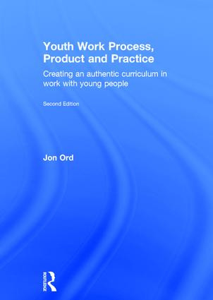 Youth Work Process, Product and Practice (Creating an authentic curriculum in work with young people) by Jon Ord, 9780415854771