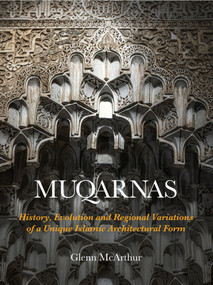 Muqarnas (History, Evolution and Regional Variations of a Unique Islamic Architectural Form) by Glenn McArthur, 9781972474464