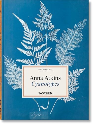 Anna Atkins. Cyanotypes. 45th Ed. (Bi-Lingual Edition) by Peter Walther, 9783754401224