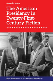 The American Presidency in Twenty-First-Century Fiction by Alexandra Lawrie, 9781399538923