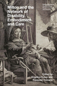 Milton and the Network of Disability, Embodiment and Care by Angelica Duran, Pasquale Toscano, 9781399541466