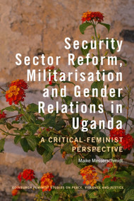 Security Sector Reform, Militarisation  and Gender Relations in Uganda (A Critical-Feminist Perspective) by Maike Messerschmidt, 9781399545266