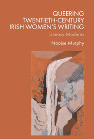 Queering Twentieth-Century Irish Women's Writing (Uneasy Moderns) by Naoise Murphy, 9781399547451