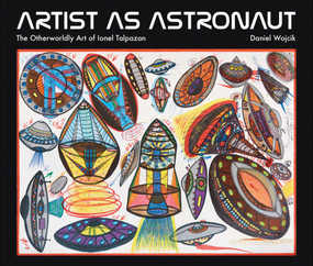 Artist as Astronaut (The Otherworldly Art of Ionel Talpazan) by Daniel Wojcik, 9781913689254