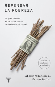 Repensar la pobreza / Poor Economics: A Radical Rethinking of the Way to Fight Global Poverty (Spanish Edition) by Abhijit Banerjee, Esther Duflo, 9788430629077