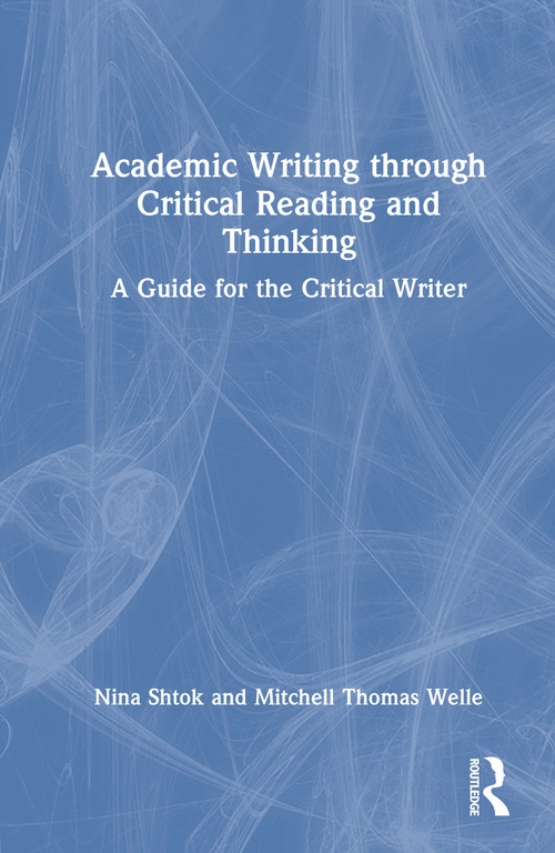 Academic Writing through Critical Reading and Thinking (A Guide for the Critical Writer) by Nina Shtok, Mitchell Thomas Welle, 9781032983004