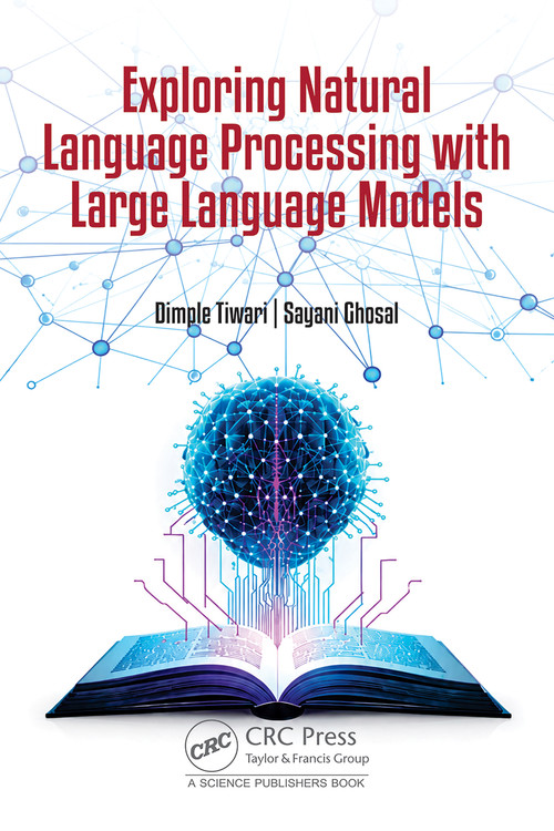 Exploring Natural Language Processing with Large Language Models by Dimple Tiwari, Sayani Ghosal, 9781041052982