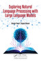 Exploring Natural Language Processing with Large Language Models by Dimple Tiwari, Sayani Ghosal, 9781041052982